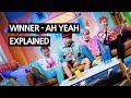 Download WINNER - AH YEAH (아예) EXPLAINED by a Korean WINNER - AH YEAH (아예) EXPLAINED by a Korean