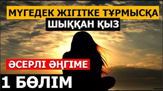 МҮГЕДЕК ЖІГІТКЕ ТҰРМЫСҚА ШЫҚҚАН ҚЫЗ 1-бөлім. Авторы белгісіз( ӘСЕРЛІ ӘҢГІМЕ )