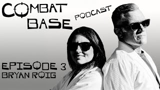 Combat Base Podcast - Episode 3 | Bryan Roig