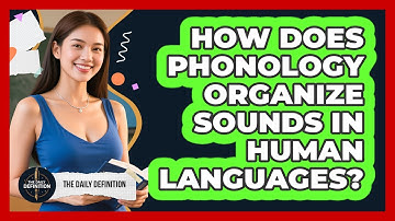 How Does Phonology Organize Sounds In Human Languages? - The Daily Definition