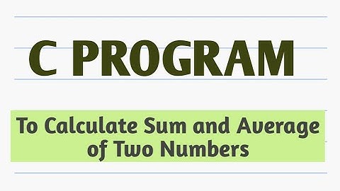 C Program to find Sum and Average of two numbers.
