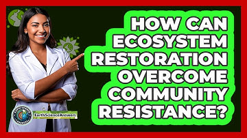 How Can Ecosystem Restoration Overcome Community Resistance? - Earth Science Answers