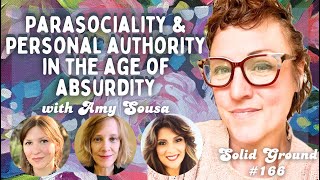 Parasociality & Personal Authority in the Age of Absurdity: Solid Ground #166 with Amy Sousa