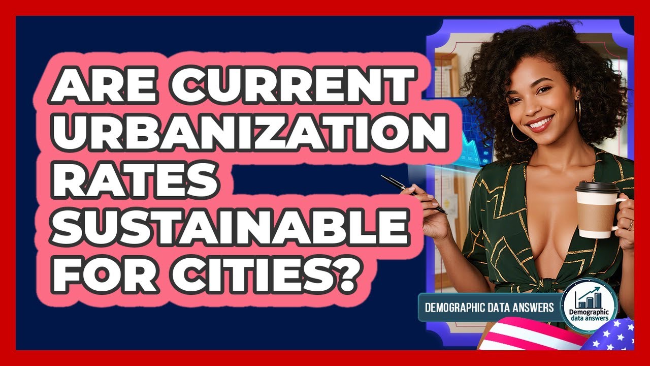 Are Current Urbanization Rates Sustainable For Cities? - Demographic Data Answers
