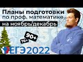 ЕГЭ близко. Планы подготовки по ЕГЭ 2022 по профильной математике на НОЯБРЬ/ДЕКАБРЬ