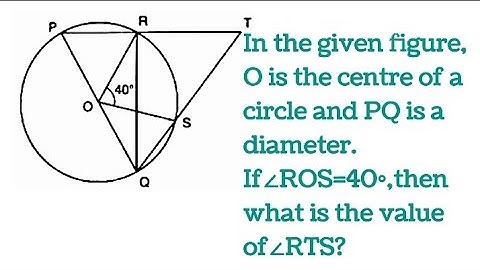 In Fig. O is the centre of a circle and PQ is a diameter. If ∠ROS=40°, find ∠RTS.