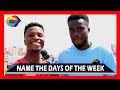 Name the days of the week  street quiz  funnys  funny africans  african comedy 