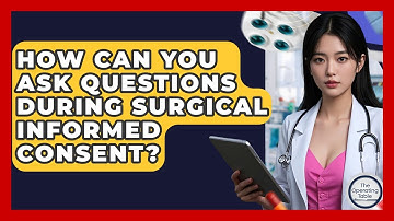 How Can You Ask Questions During Surgical Informed Consent? - The Operating Table