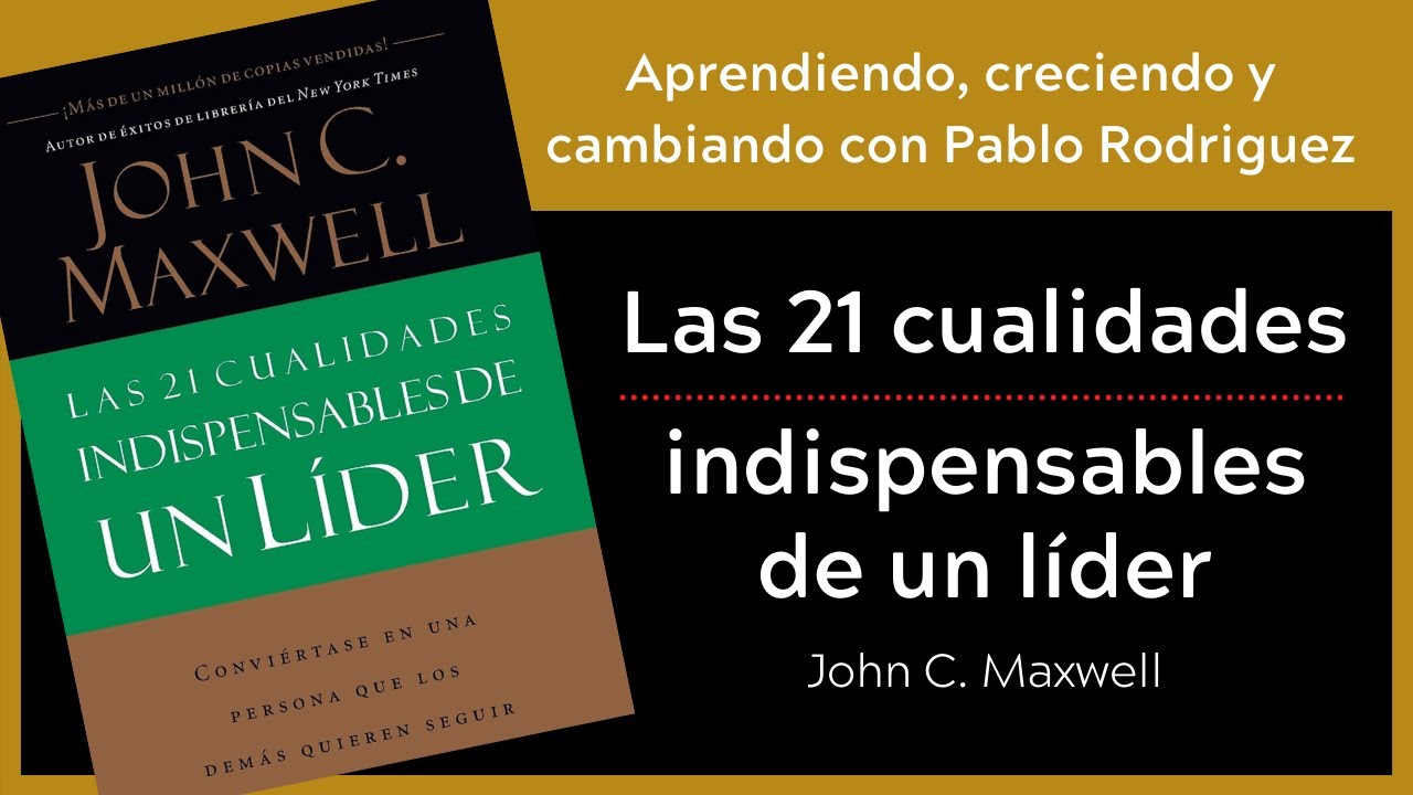 Las 21 cualidades indispensables de un líder - John C. Maxwell - Ch 1
