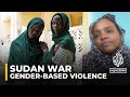 Sudan&#39;s women bear brunt of war as gender-based violence reaches crisis levels