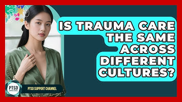 Is Trauma Care The Same Across Different Cultures? - PTSD Support Channel