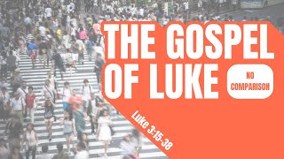 No Comparison (Luke 3:15-38)