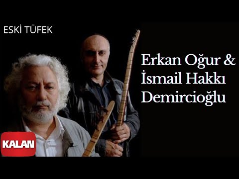 Erkan Oğur \u0026 İsmail Hakkı Demircioğlu - Eski Tüfek / Bilinmeyenle Karşılaşmak © 2017 Kalan Müzik