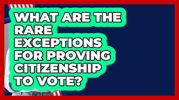 What Are The Rare Exceptions For Proving Citizenship To Vote? - First Time Voter Expert