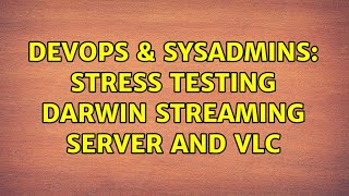 DevOps & SysAdmins: stress testing Darwin streaming server and vlc Wealth