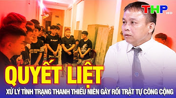Quyết liệt xử lý tình trạng thanh thiếu niên gây rối trật tự công cộng | Pháp luật và cuộc sống