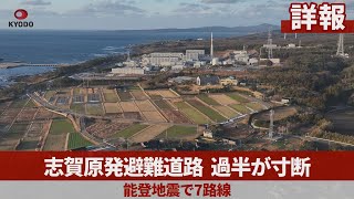 【詳報】志賀原発避難道路、過半が寸断 能登地震で7路線、計画実効性揺らぐ