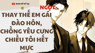 [BL][Đam Mỹ Audio][FULL] THAY THẾ EM GÁI ĐÀO HÔN, CHỒNG YÊU CƯNG CHIỀU TÔI HẾT MỰC || Đam Mỹ Ký Sự