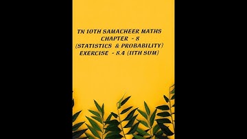 TN 10TH SAMACHEER MATHS CHAPTER -8 (STATISTICS AND PROBABILITY) EXERCISE -8.4 (11TH SUM)