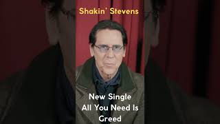 Shakin’ Stevens New All You Need Is Greed.