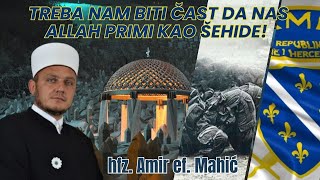 TREBA NAM BITI ČAST DA NAS ALLAH PRIMI KAO ŠEHIDE - HFZ. AMIR EF. MAHIĆ