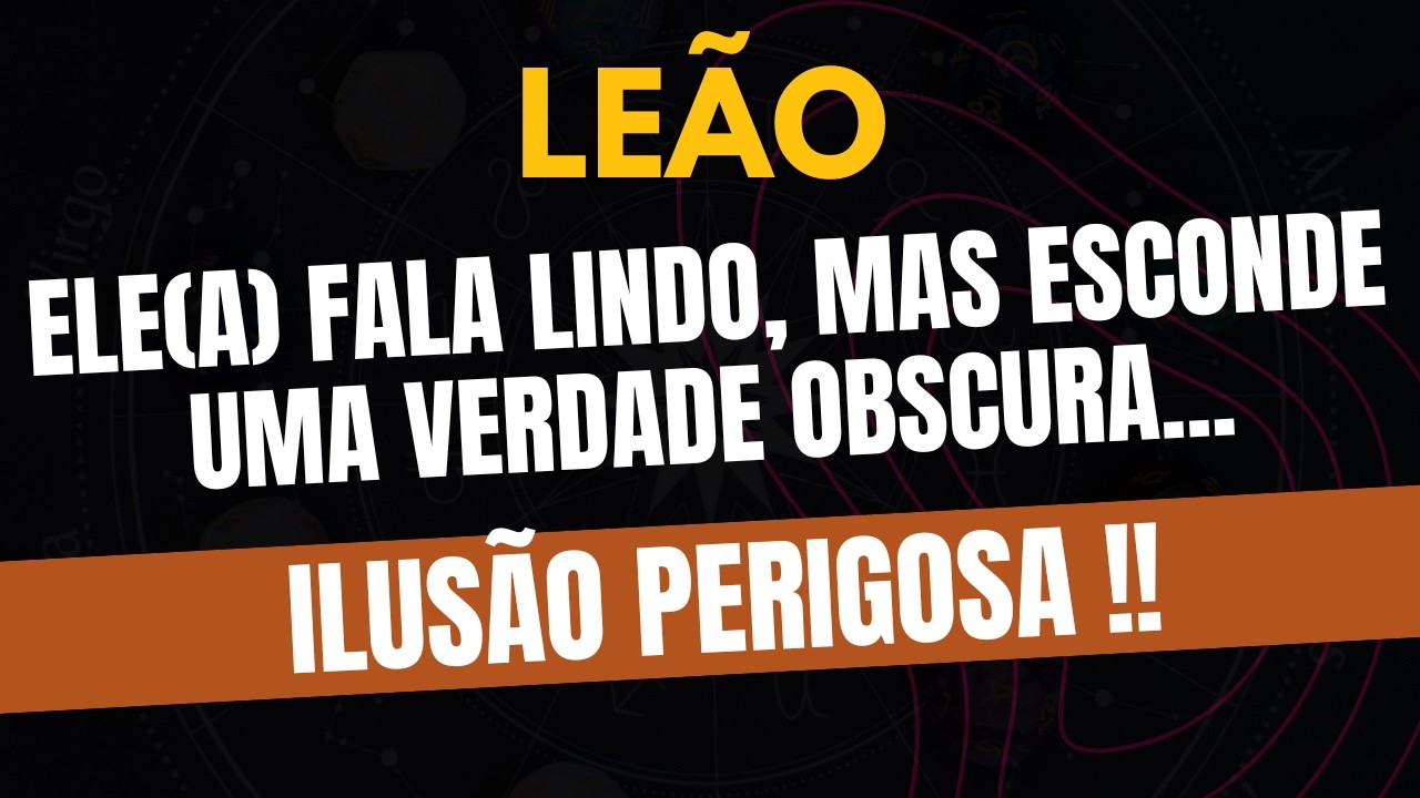 LEÃO♌ ILUSÃO PERIGOSA! Ele(a) Fala Lindo, Mas Esconde Uma Verdade Obscura