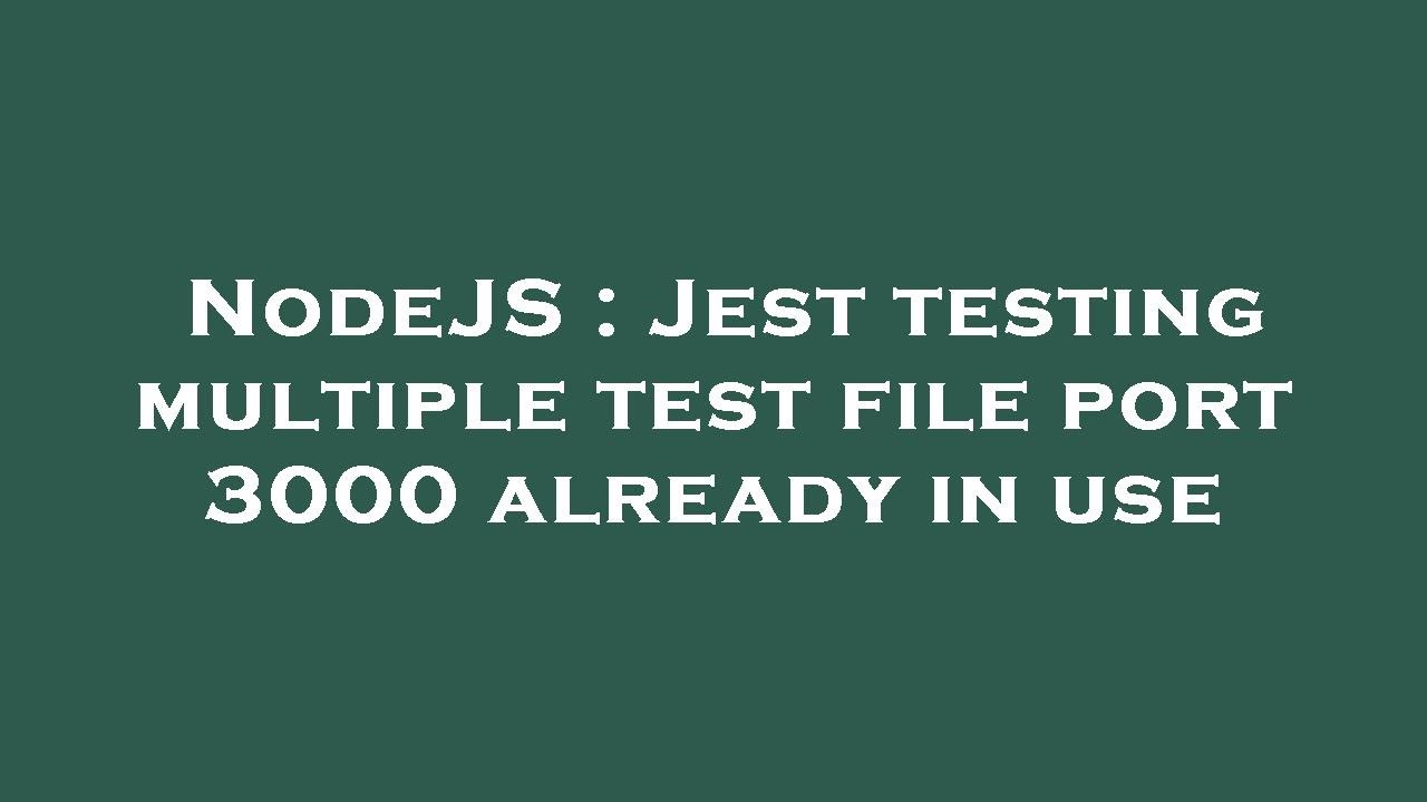 NodeJS : Jest testing multiple test file port 3000 already in use - YouTube