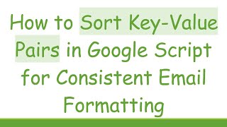 How to Sort Key-Value Pairs in Google Script for Consistent Email Formatting