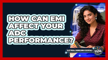 How Can EMI Affect Your ADC Performance? - Electrical Engineering Essentials