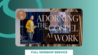 Adorning the Gospel at Work // Titus // Full Service
Adorning the Gospel at Work // Titus // Full Service Adorning the Gospel at Work // Titus // Full Service