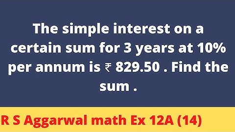 The simple interest on a certain sum for 3 years at 10% per annum is ₹ 829.50 . Find the sum.