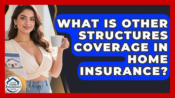 What Is Other Structures Coverage In Home Insurance? - Your Home Insurance Guide