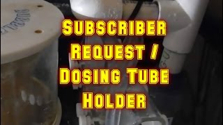 What Do I Use To Hold My Dosing Tubes | Subscriber Request