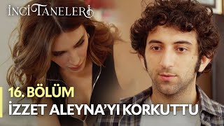 İzzet Aleynayı Korkuttu - İnci Taneleri 16. Bölüm