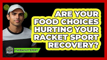 Are Your Food Choices Hurting Your Racket Sport Recovery? - The Racket Xpert