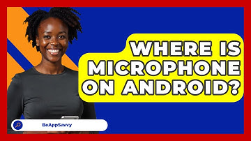 Where Is Microphone On Android? - Be App Savvy