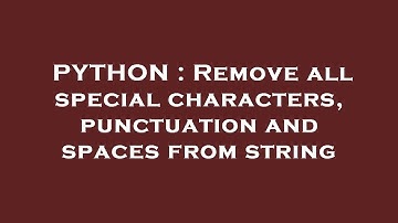 PYTHON : Remove all special characters, punctuation and spaces from string