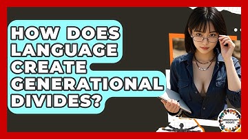 How Does Language Create Generational Divides? - Anthropology Insights