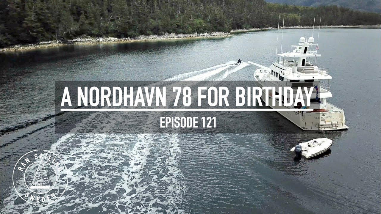 A Nordhavn 78 For Birthday – Ep. 121 RAN Sailing