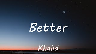 Khalid - Better (Lyrics)