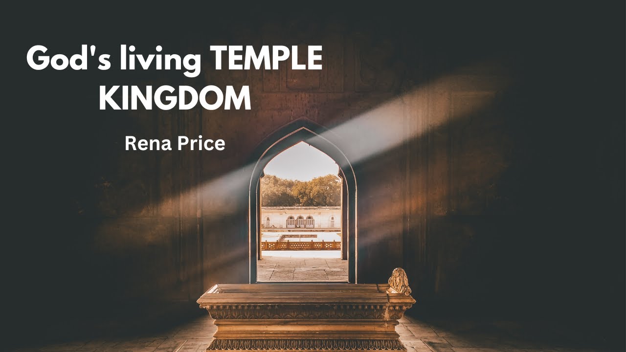 God's living TEMPLE KINGDOM || Rena Price