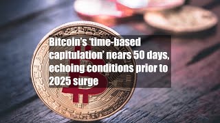 Bitcoin’s ‘time-based capitulation’ nears 50 days, echoing conditions prior to 2025 surge