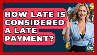 How Late Is Considered A Late Payment? - Ask Your Bank Teller