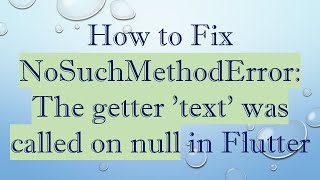 How to Fix NoSuchMethodError: The getter 'text' was called on null in Flutter