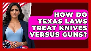 How Do Texas Laws Treat Knives Versus Guns? - The Right Politics