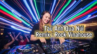 Tàu Anh Qua Núi Remix - Rock Vinahouse | Bass Căng Gây Nghiện