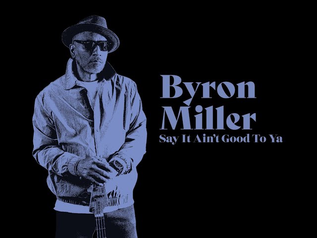 BYRON MILLER - SAY IT AINT GOOD TO YA