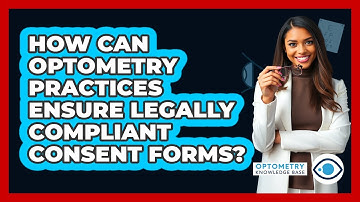How Can Optometry Practices Ensure Legally Compliant Consent Forms? - Optometry Knowledge Base