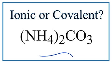Is (NH4)2CO3 (Ammonium carbonate) Ionic or Covalent?