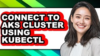 How to Connect to Aks Cluster Using Kubectl (easy Method)